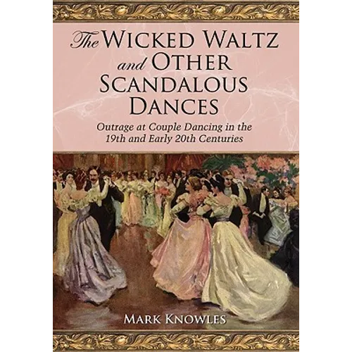 The Wicked Waltz and Other Scandalous Dances: Outrage at Couple Dancing in the 19th and Early 20th Centuries