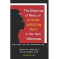 The Dilemmas of Being an African American Male in the New Millennium: Solutions for Life Transformation (2nd Edition)