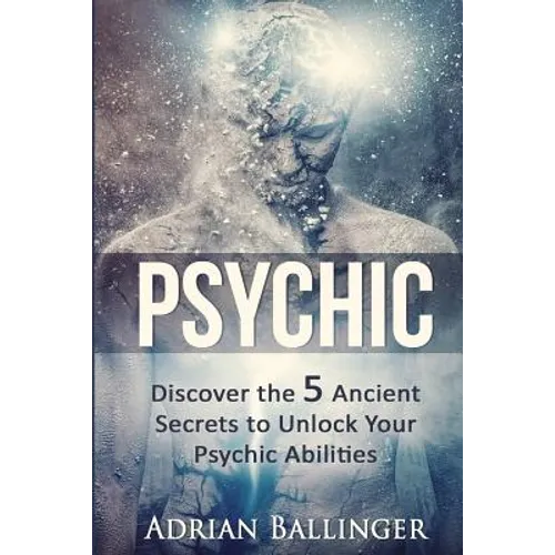 Psychic: Discover the 5 Ancient Secrets to Unlock Your Psychic Abilities