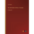 The Admirable Crichton; A Comedy: in large print