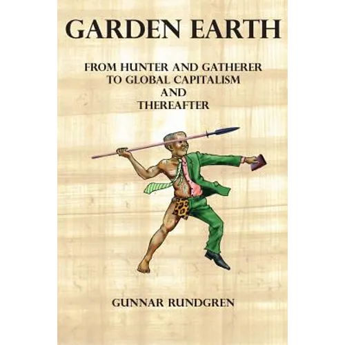 Garden Earth - From Hunter and Gatherers to Global Capitalism and Thereafter