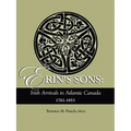 Erin's Sons: Irish Arrivals in Atlantic Canada, 1761-1853
