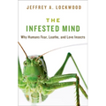 Infested Mind: Why Humans Fear, Loathe, and Love Insects