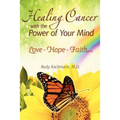 Healing Cancer with the Power of Your Mind: Love - Hope - Faith
