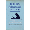 Dublin's Fighting Story 1916-21: Told by the Men Who Made It