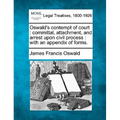 Oswald's Contempt of Court: Committal, Attachment, and Arrest Upon Civil Process: With an Appendix of Forms.