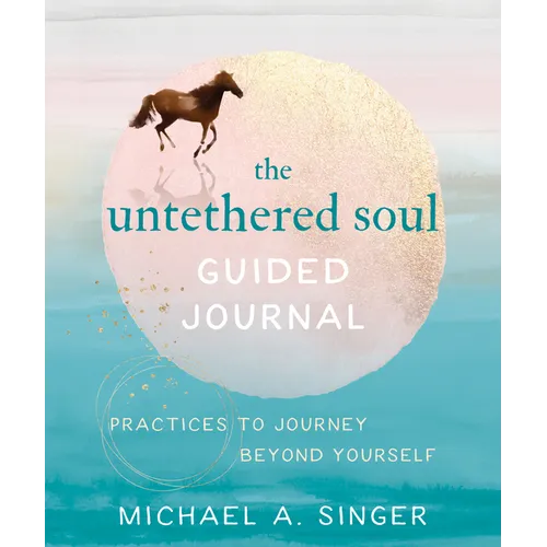 The Untethered Soul Guided Journal: Practices to Journey Beyond Yourself