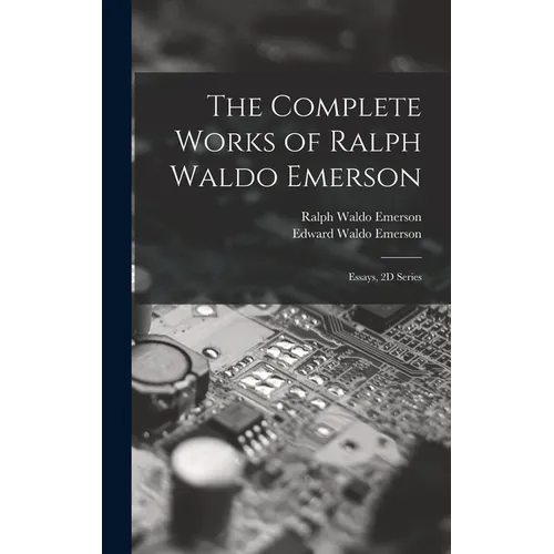 The Complete Works of Ralph Waldo Emerson: Essays, 2D Series