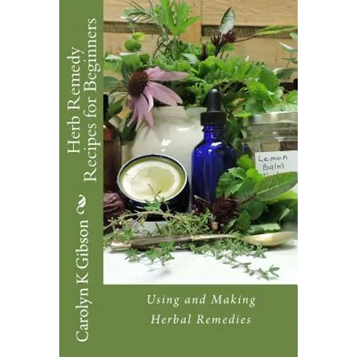 Herb Remedy Recipes for Beginners: Using and Making Herbal Remedies