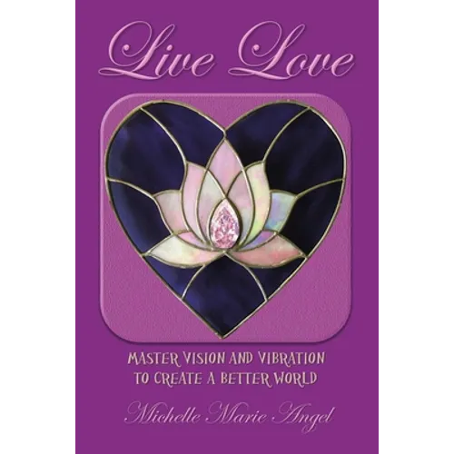 Live Love: Master Vision and Vibration to Create a Better World