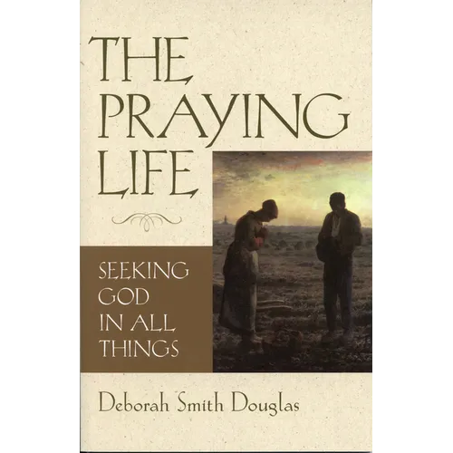 The Praying Life: Seeking God in All Things