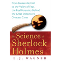The Science of Sherlock Holmes: From Baskerville Hall to the Valley of Fear, the Real Forensics Behind the Great Detective's Greatest Cases