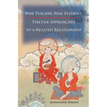 Wise Teacher Wise Student: Tibetan Approaches to a Healthy Relationship