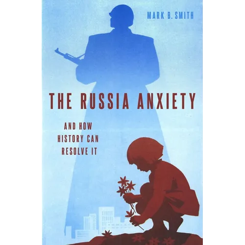 The Russia Anxiety: And How History Can Resolve It