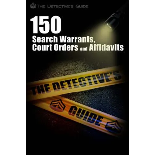 150 Search Warrants, Court Orders, and Affidavits: A Law Enforcement Guide