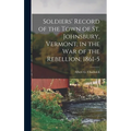 Soldiers' Record of the Town of St. Johnsbury, Vermont, in the War of the Rebellion, 1861-5
