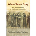 When Tears Sing: The Art of Lament in Christian Community