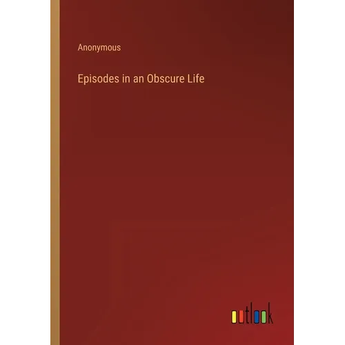 Episodes in an Obscure Life