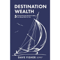 Destination Wealth: 5 Financial Success Secrets to Make Your Money Work for You