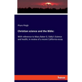 Christian science and the Bible: With reference to Mary Baker G. Eddy's Science and health, in review of a recent California essay