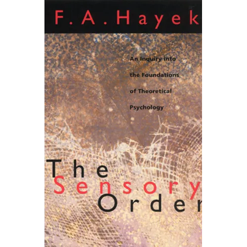 The Sensory Order: An Inquiry into the Foundations of Theoretical Psychology