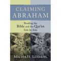 Claiming Abraham: Reading the Bible and the Qur'an Side by Side