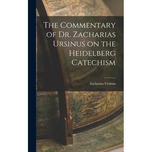 The Commentary of Dr. Zacharias Ursinus on the Heidelberg Catechism