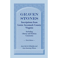 Graven Stones: Inscriptions from Lower Accomack County, Virginia, Including Liberty and Parksley Cemeteries. Third Edition