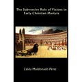 The Subversive Role of Visions in Early Christian Martyrs