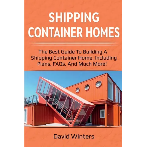 Shipping Container Homes: The best guide to building a shipping container home, including plans, FAQs, and much more!