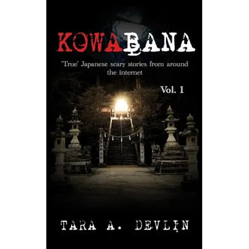 Kowabana: 'True' Japanese scary stories from around the internet: Volume One