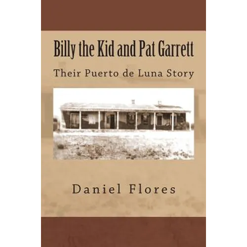 Billy the Kid and Pat Garrett: Their Puerto de Luna Story
