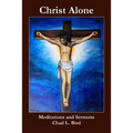 Christ Alone: Meditations and Sermons