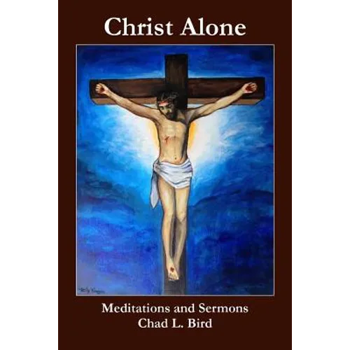 Christ Alone: Meditations and Sermons