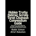 Hidden Truths Hebraic Scrolls Torah Chumash Compendium Guide: Secrets of the Hebrew Scrolls Commentaries for explaining Scriptural texts