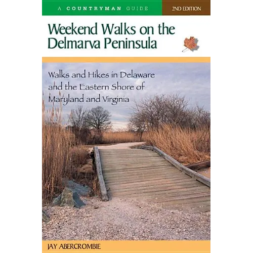 Weekend Walks on the Delmarva Peninsula: Walks and Hikes in Delaware and the Eastern Shore of Maryland and Virginia