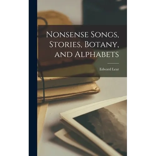 Nonsense Songs, Stories, Botany, and Alphabets