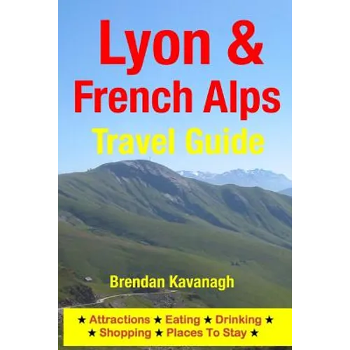 Lyon & French Alps Travel Guide - Attractions, Eating, Drinking, Shopping & Places To Stay