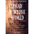 Bread Machine World: A Source Of Inspiration For Every Baking Lovers With 500 Bread Recipes