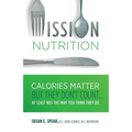 Mission Nutrition: Calories Matter But They Don't Count . . . at Least Not the Way You Think They Do
