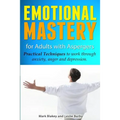 Emotional Mastery For Adults With Aspergers: practical techniques to work with anger, anxiety and depression