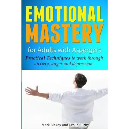 Emotional Mastery For Adults With Aspergers: practical techniques to work with anger, anxiety and depression