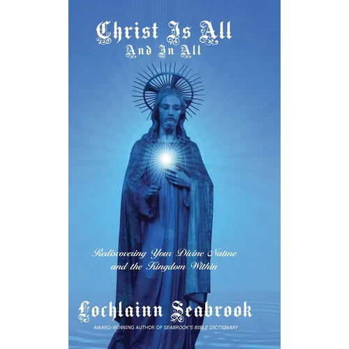 Christ Is All and In All: Rediscovering Your Divine Nature and the Kingdom Within