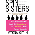 Spin Sisters: How the Women of the Media Sell Unhappiness --- And Liberalism --- To the Women of America