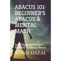 Abacus 101: Beginner's Abacus & Mental Math: Learn The Story, Concepts & Basics Of Traditional Abacus