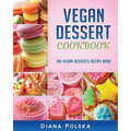 Vegan Dessert Cookbook: 100 Vegan Desserts Recipe Book