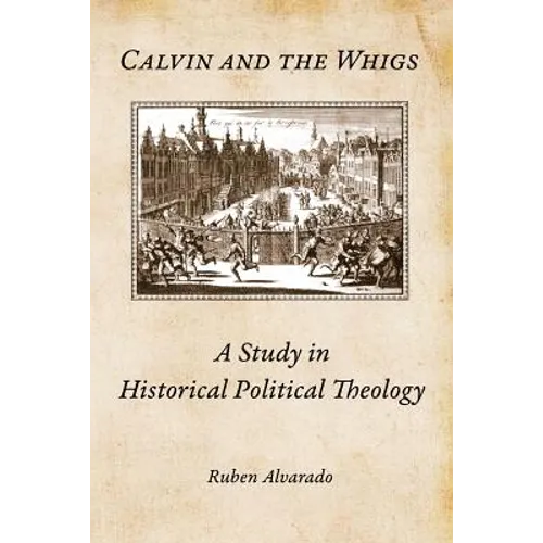Calvin and the Whigs: A Study in Historical Political Theology
