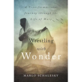 Wrestling with Wonder: A Transformational Journey Through the Life of Mary