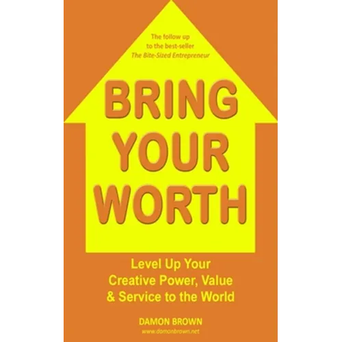 Bring Your Worth: Level Up Your Creative Power, Value & Service to the World