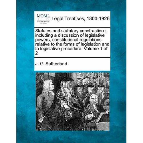Statutes and statutory construction: including a discussion of legislative powers, constitutional regulations relative to the forms of legislation and